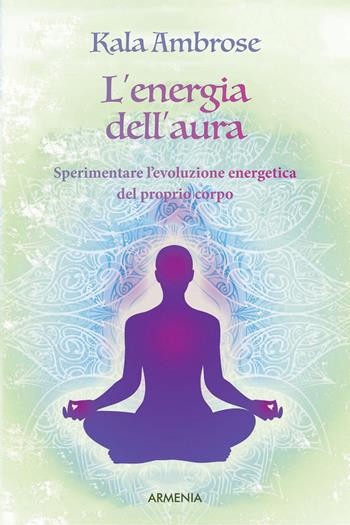 Il risveglio dell'aura - Kala Ambrose - Libro Armenia 2015, L'uomo e l'ignoto | Libraccio.it