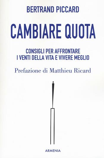 Cambiare quota. Consigli per affrontare i venti della vita e vivere meglio - Bertrand Piccard - Libro Armenia 2016, La via positiva | Libraccio.it