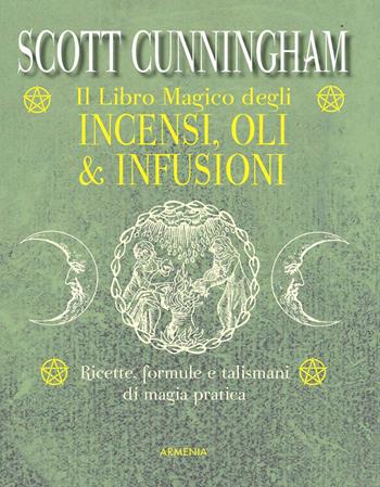 Il libro magico degli incensi, oli & infusioni. Ricette, formule e talismani di magia pratica - Scott Cunningham - Libro Armenia 2015, Ombre | Libraccio.it