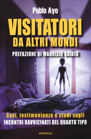 Visitatori da altri mondi. Casi, testimonianze e studi sugli incontri ravvicinati del quarto tipo - Pablo Ayo - Libro Armenia 2016, Miti senza tempo | Libraccio.it