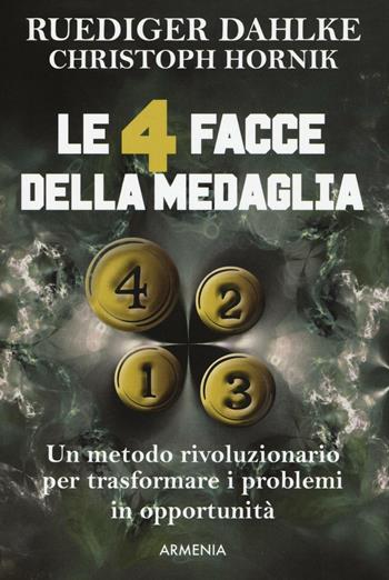 Le 4 facce della medaglia. Un metodo rivoluzionario per trasformare i problemi in opportunità - Rüdiger Dahlke, Christoph Hornik - Libro Armenia 2016, La via positiva | Libraccio.it