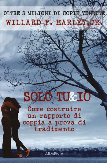 Solo tu & io. Come costruire un rapporto di coppia a prova di tradimento - Willard F. Jr. Harley - Libro Armenia 2016, Vivere meglio | Libraccio.it