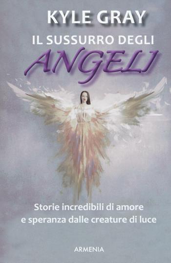 Il sussurro degli angeli - Kyle Gray - Libro Armenia 2016, Anima | Libraccio.it