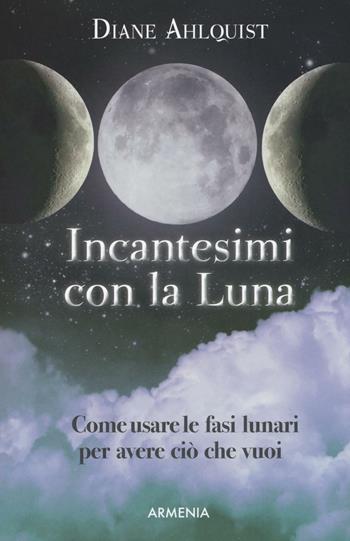 Incantesimi con la luna - Diane Ahlquist - Libro Armenia 2016, Magick | Libraccio.it