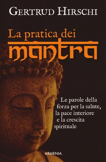 La pratica dei mantra. Le parole della forza per la salute, la pace interiore e la crescita spirituale - Gertrud Hirschi - Libro Armenia 2016, Raggi d'Oriente | Libraccio.it