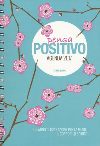 Pensa positivo. Agenda 2017. Un anno di ispirazione per la mente, il corpo e lo spirito - Dani DiPirro - Libro Armenia 2016, La via positiva | Libraccio.it
