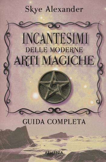 Incantesimi delle moderne arti magiche - Alexander Skye - Libro Armenia 2016, Ombre | Libraccio.it