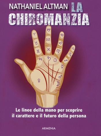 La chiromanzia. Le linee della mano per scoprire il carattere e il futuro della persona - Nathaniel Altman - Libro Armenia 2016, Ombre | Libraccio.it