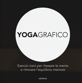 Yogagrafico. Esercizi visivi per rilassare la mente e ritrovare l'equilibrio interiore. Ediz. illustrata