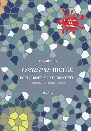 Creativa-mente. Focus, ripetizione, creatività. Esercizi antistress per adulti. La scienza del cervello - Stan Roski - Libro Armenia 2017, Varia | Libraccio.it