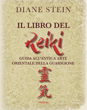 Il libro del reiki. I principi e le applicazioni pratiche dell'antico metodo di guarigione orientale - Diane Stein - Libro Armenia 2017, Anima | Libraccio.it