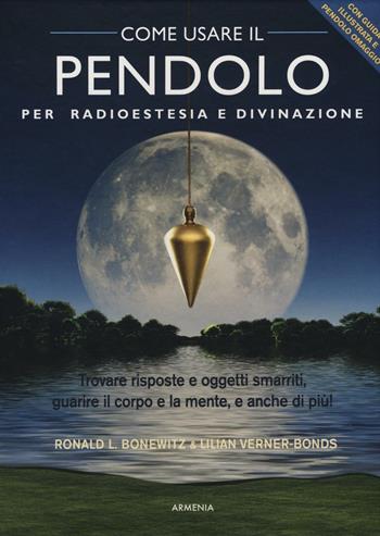 Come usare il pendolo per radioestesia e divinazione. Con gadget - Ronald L. Bonewitz, Lilian Verner Bonds - Libro Armenia 2017 | Libraccio.it