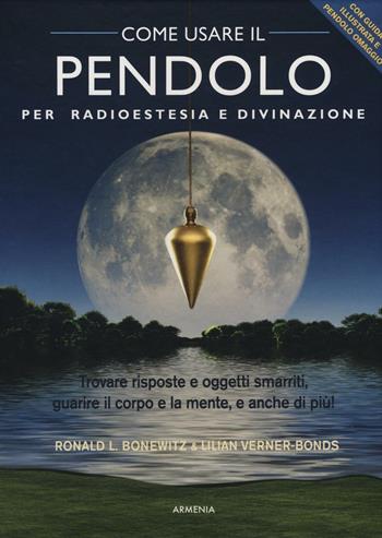 Come usare il pendolo per radioestesia e divinazione. Con gadget - Ronald L. Bonewitz, Lilian Verner Bonds - Libro Armenia 2017, Ombre | Libraccio.it