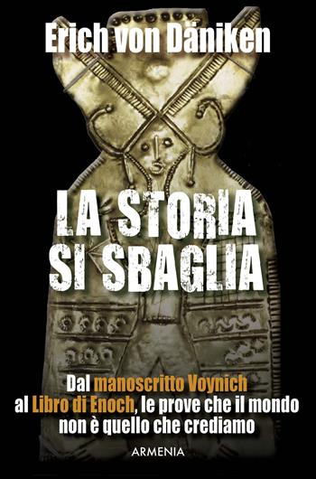 La storia si sbaglia. Dal manoscritto Voynich al libro di Enoch, le prove che il mondo non è quello che crediamo - Erich von Däniken - Libro Armenia 2017, Ombre | Libraccio.it