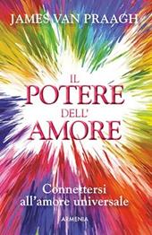 Il potere dell'amore. Connettersi all'amore universale