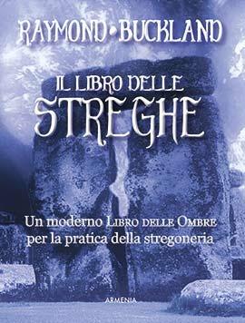 Il libro delle streghe. Un moderno libro delle ombre per la pratica della stregoneria - Raymond Buckland - Libro Armenia 2017, Magick | Libraccio.it