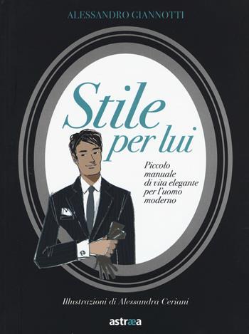 Stile per lui. Piccolo manuale di vita elegante per l'uomo moderno - Alessandro Giannotti - Libro Armenia 2017, Varia | Libraccio.it