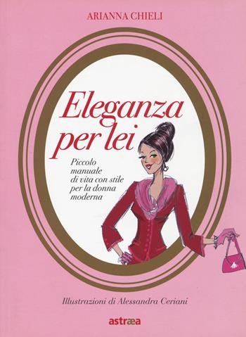 Eleganza per lei. Piccolo manuale di vita con stile per la donna moderna - Arianna Chieli - Libro Armenia 2017, Varia | Libraccio.it
