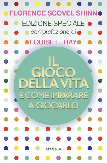 Il gioco della vita e come imparare a giocarlo - Florence Scovel Shinn - Libro Armenia 2017, La via positiva | Libraccio.it