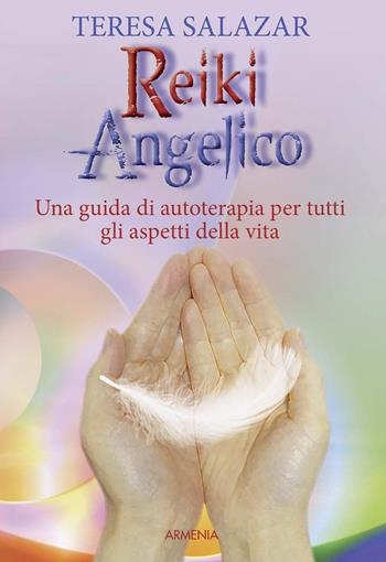 Reiki angelico. Una guida di autoterapia per tutti gli aspetti della vita - Teresa Salazar - Libro Armenia 2017, Anima | Libraccio.it