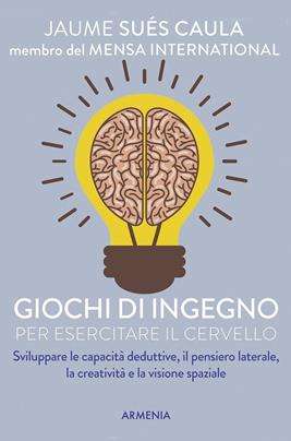 Giochi di ingegno per esercitare il cervello - Jaume Sués Caula - Libro Armenia 2017, Varia | Libraccio.it
