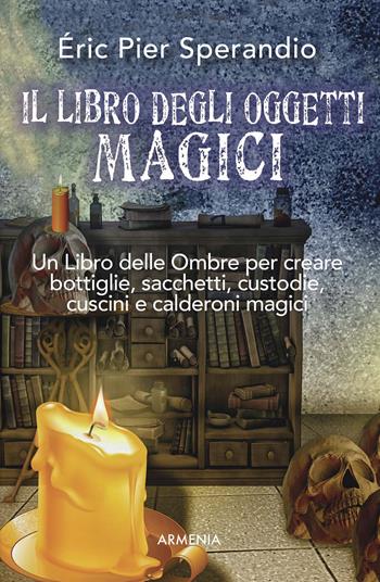 Il libro degli oggetti magici - Eric Pier Sperandio - Libro Armenia 2017, Ombre | Libraccio.it