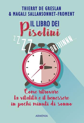 Il libro dei pisolini. Come ritrovare la vitalità e il benessere in pochi minuti di sonno - Thierry De Greslan, Magali Sallansonnet-Froment - Libro Armenia 2017, Vivere meglio | Libraccio.it