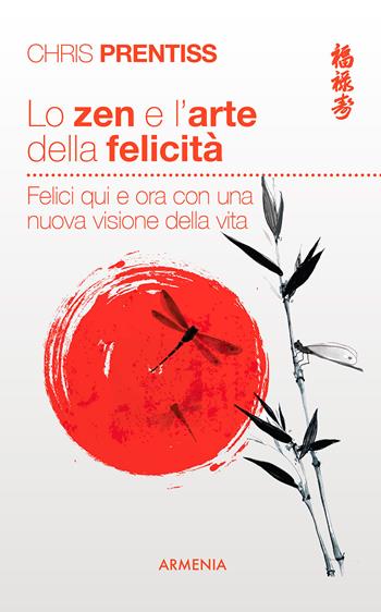 Lo zen e l'arte della felicità. Felici qui e ora con una nuova visione della vita - Chris Prentiss - Libro Armenia 2017, Scrigno | Libraccio.it