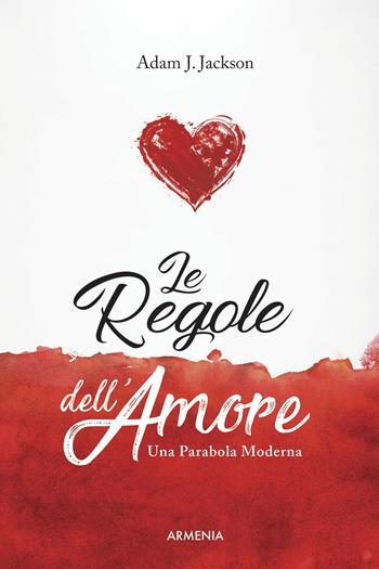 Le regole dell'amore. Una parabola moderna - Adam J. Jackson - Libro Armenia 2017, Anima | Libraccio.it
