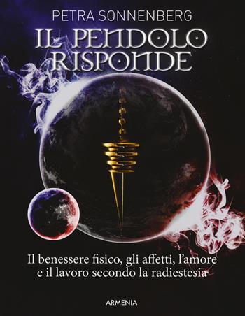 Il pendolo risponde. Il benessere fisico, gli affetti, l'amore e il lavoro secondo la radiestesia - Petra Sonnenberg - Libro Armenia 2017, Ombre | Libraccio.it