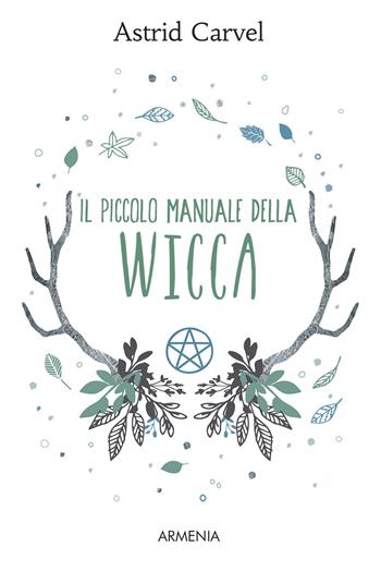 Il piccolo manuale della Wicca - Astrid Carvel - Libro Armenia 2017, Ombre | Libraccio.it