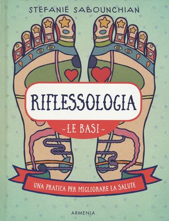Riflessologia. Le basi. Una pratica per migliorare la salute - Stefanie Sabounchian - Libro Armenia 2018, Manualistica | Libraccio.it