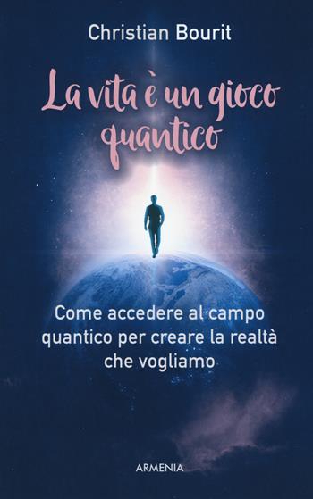 La vita è un gioco quantico - Christian Bourit - Libro Armenia 2018, Anima | Libraccio.it
