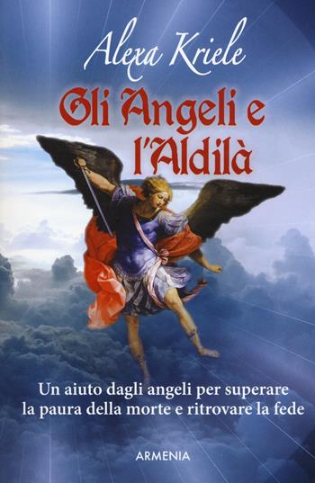Gli angeli e l'aldilà - Alexa Kriele - Libro Armenia 2018, Anima | Libraccio.it