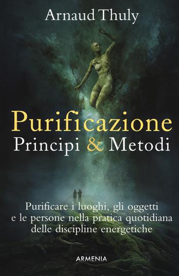 Purificazione. Principi & metodi - Arnaud Thuly - Libro Armenia 2018, Magick | Libraccio.it