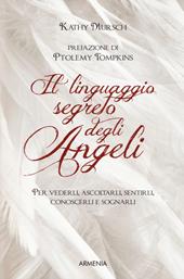 Il linguaggio segreto degli angeli. Per vederli,ascoltarli, sentirli, conoscerli e sognarli