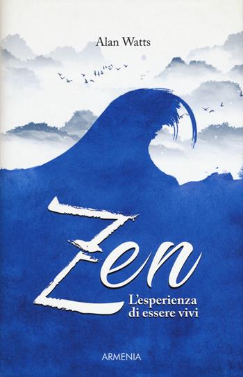 Zen. L'esperienza di essere vivi - Alan W. Watts - Libro Armenia 2018, Scrigno | Libraccio.it