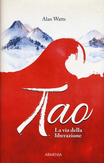 Tao. La via della liberazione - Alan W. Watts - Libro Armenia 2018, Lo scrigno | Libraccio.it