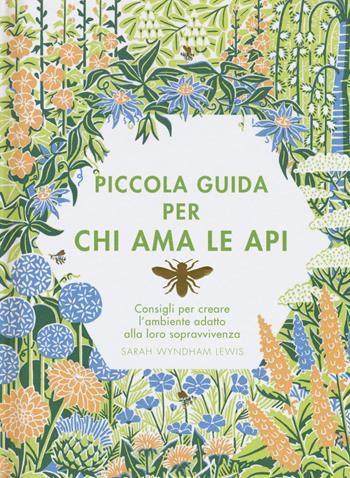 Piccola guida per chi ama le api - Sarah Wyndham Lewis - Libro Armenia 2018, Scrigno | Libraccio.it