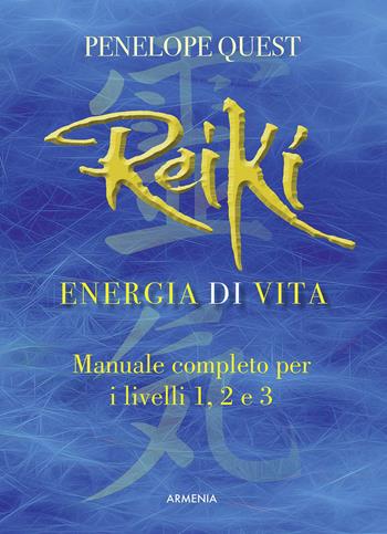 Reiki. Energia di vita. Manuale completo per i livelli 1, 2 e 3 - Penelope Quest - Libro Armenia 2018, Manualistica | Libraccio.it