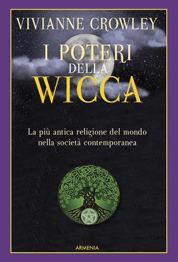 I poteri della Wicca. La più antica religione del mondo nella società contemporanea - Vivianne Crowley - Libro Armenia 2018, Magick | Libraccio.it