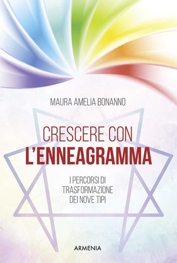 Crescere con l'enneagramma. I percorsi di trasformazione dei nove tipi - Maura Amelia Bonanno - Libro Armenia 2018, Manualistica | Libraccio.it