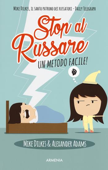 Stop al russare. Un metodo facile! - Mike Dilkes, Alexander Adams - Libro Armenia 2018, Vivere meglio | Libraccio.it