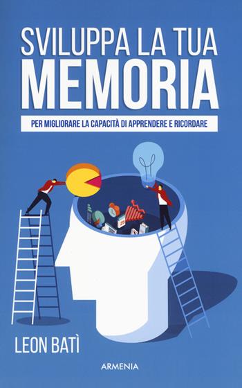 Sviluppa la tua memoria. Per migliorare la capacità di apprendere e ricordare - Leon Batì - Libro Armenia 2018, Anima | Libraccio.it