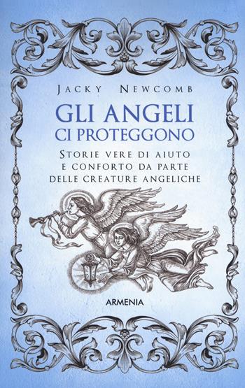 Gli angeli ci proteggono - Jacky Newcomb - Libro Armenia 2018, Sotto le ali degli angeli | Libraccio.it