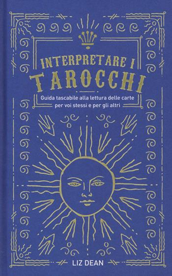 Interpretare i tarocchi. Guida tascabile alla lettura delle carte per voi stessi e per gli altri - Liz Dean - Libro Armenia 2019, Ombre | Libraccio.it