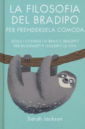 La filosofia del bradipo per prendersela comoda. Segui i consigli di Brad il bradipo per rilassarti e goderti la vita