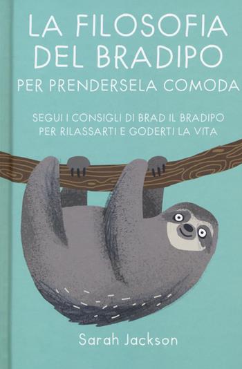 La filosofia del bradipo per prendersela comoda. Segui i consigli di Brad il bradipo per rilassarti e goderti la vita - Sarah Jackson - Libro Armenia 2019, Varia | Libraccio.it
