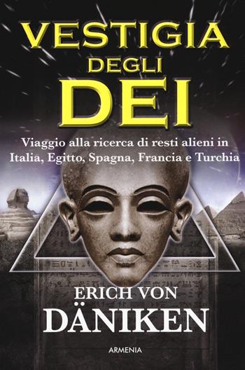 La vestigia degli dei. Viaggio alla ricerca di resti alieni in Italia, Egitto, Spagna, Francia e Turchia - Erich von Däniken - Libro Armenia 2019, Ombre | Libraccio.it