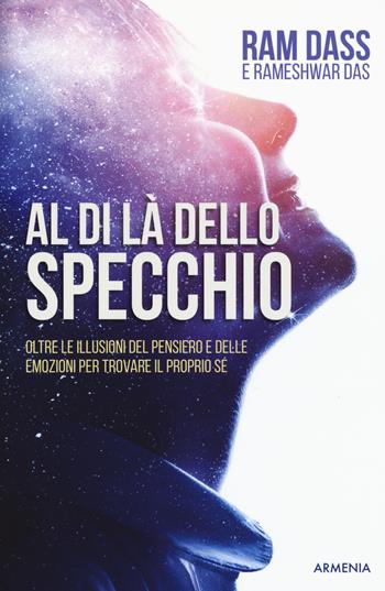 Al di là dello specchio. Oltre le illusioni del pensiero e delle emozioni per trovare il proprio sé - Ram Dass, Rameshwar Das - Libro Armenia 2019, Anima | Libraccio.it